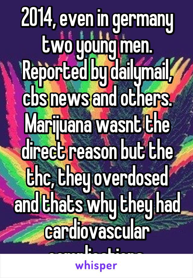 2014, even in germany two young men. Reported by dailymail, cbs news and others. Marijuana wasnt the direct reason but the thc, they overdosed and thats why they had cardiovascular complications.