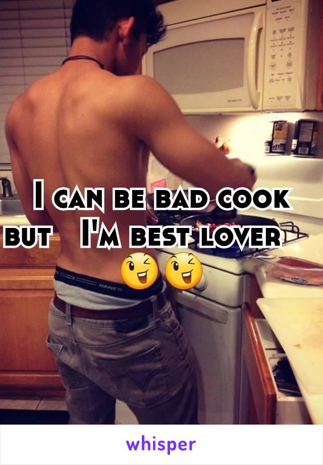 I can be bad cook but   I'm best lover    
😉😉
