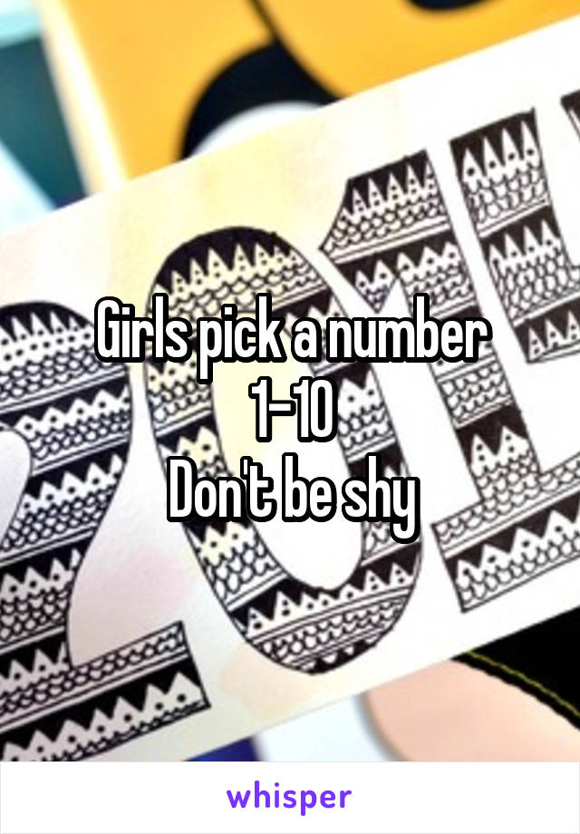 Girls pick a number
1-10
Don't be shy