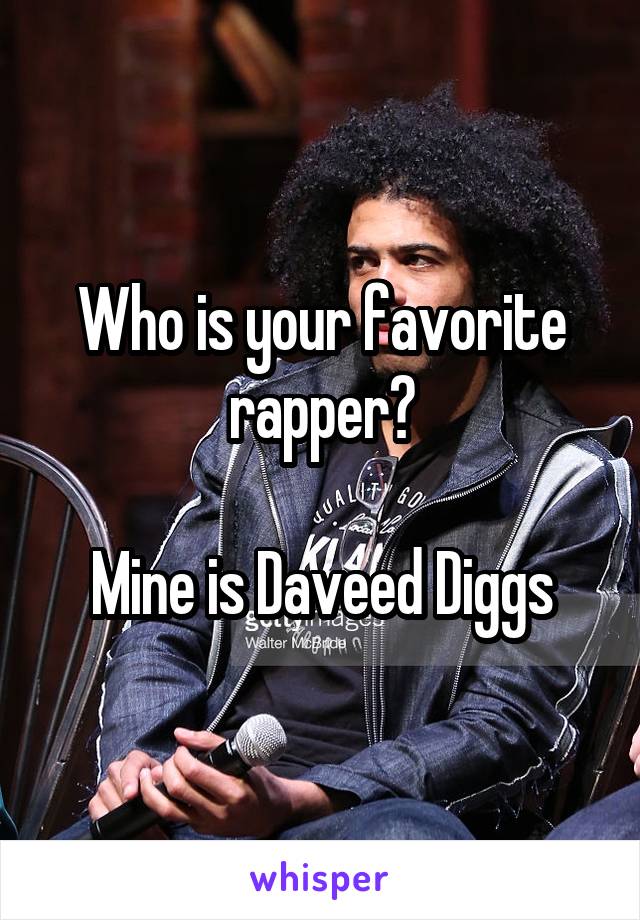 Who is your favorite rapper?

Mine is Daveed Diggs