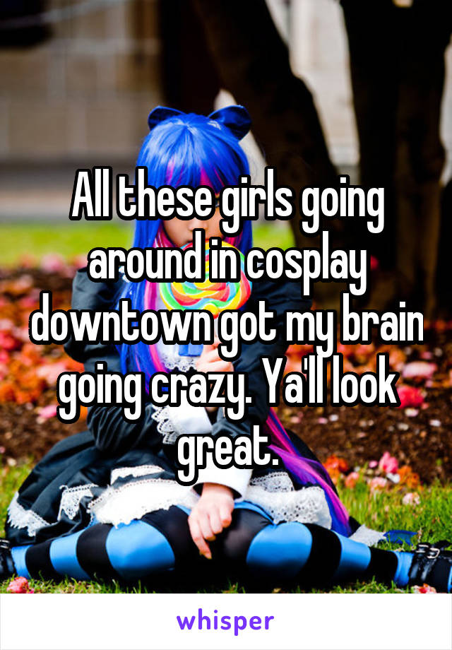 All these girls going around in cosplay downtown got my brain going crazy. Ya'll look great.