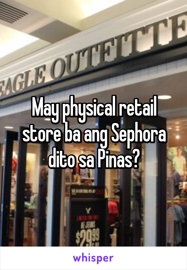 May physical retail store ba ang Sephora dito sa Pinas?
