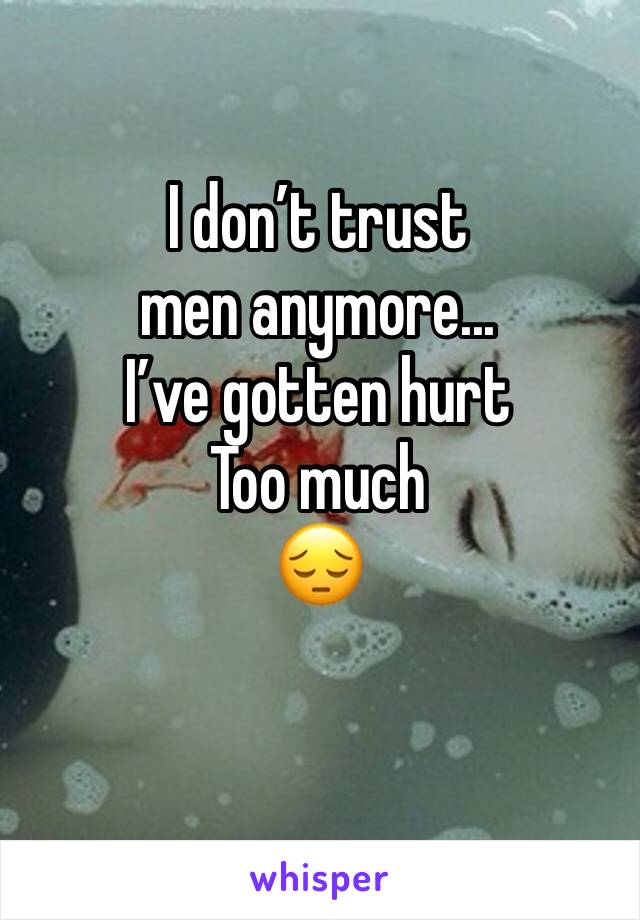 I don’t trust men anymore...
I’ve gotten hurt
Too much
😔