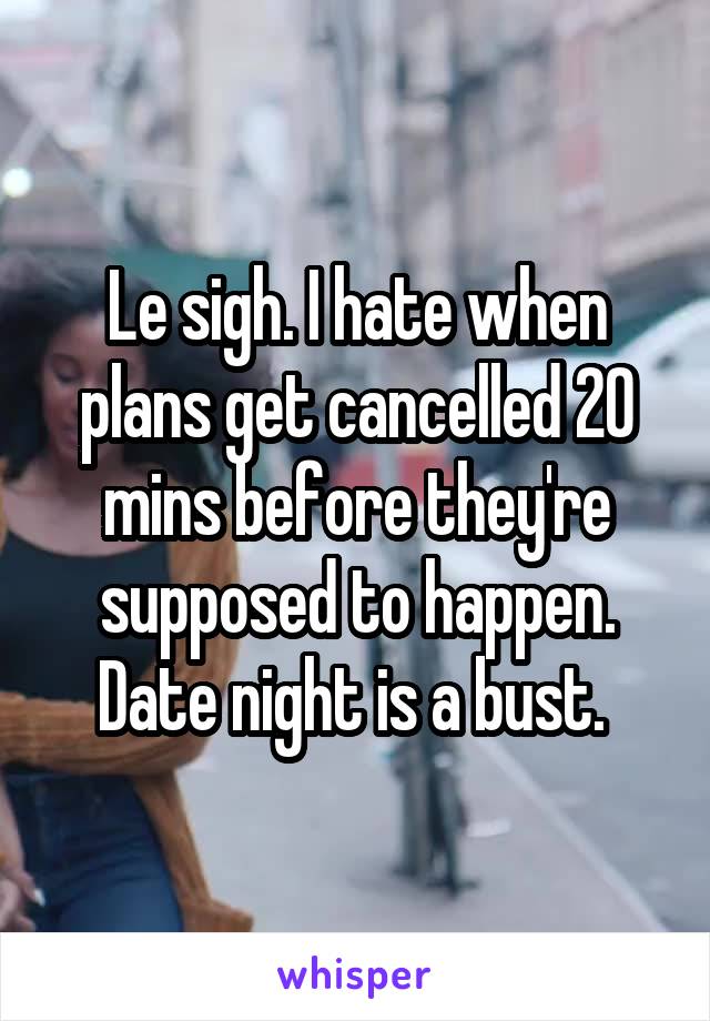 Le sigh. I hate when plans get cancelled 20 mins before they're supposed to happen. Date night is a bust. 