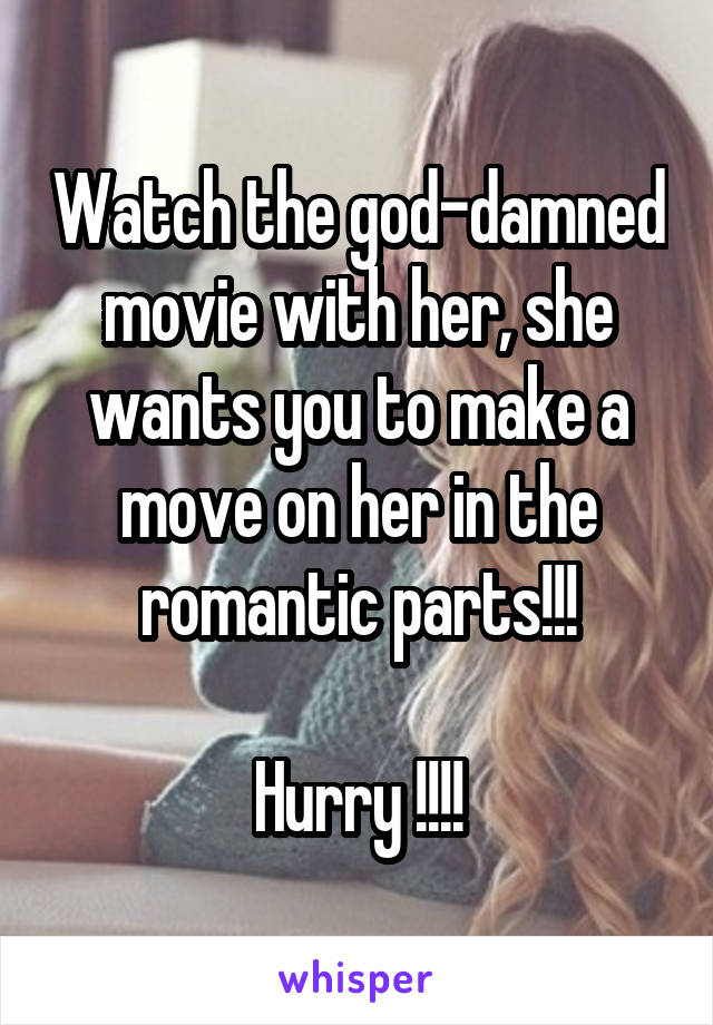 Watch the god-damned movie with her, she wants you to make a move on her in the romantic parts!!!

Hurry !!!!