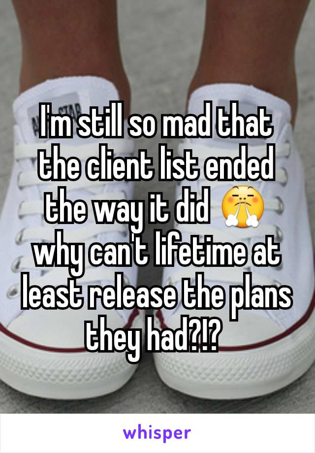 I'm still so mad that the client list ended the way it did 😤 why can't lifetime at least release the plans they had?!? 