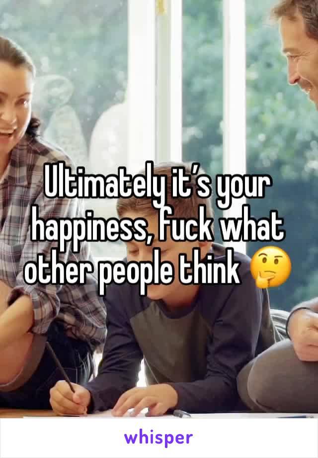Ultimately it’s your happiness, fuck what other people think 🤔