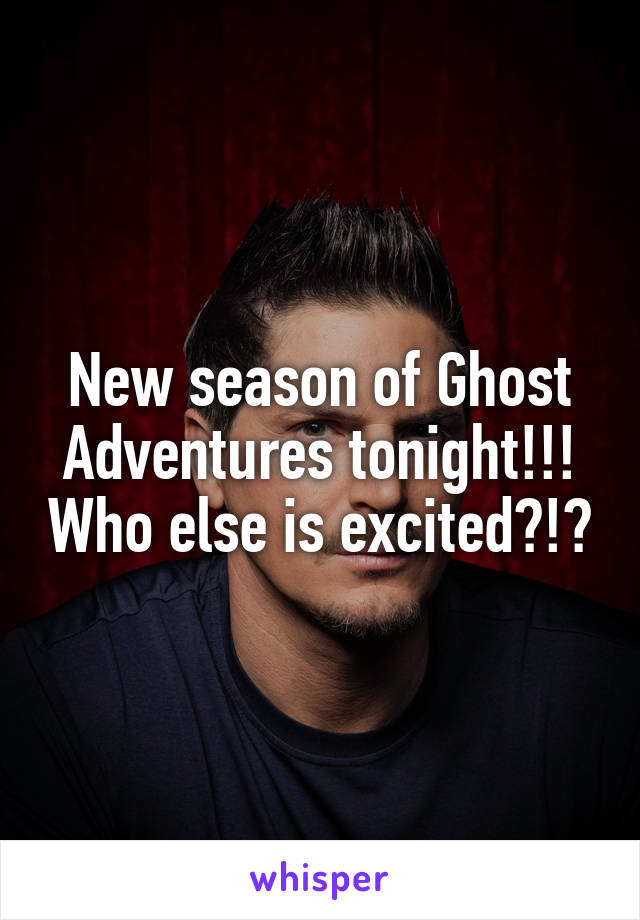 New season of Ghost Adventures tonight!!! Who else is excited?!?