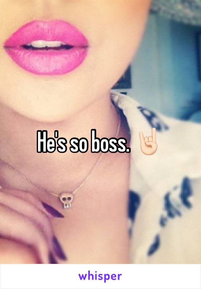 He's so boss. 🤘🏻