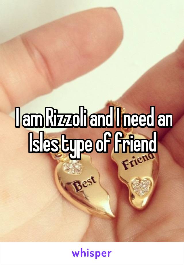  I am Rizzoli and I need an Isles type of friend