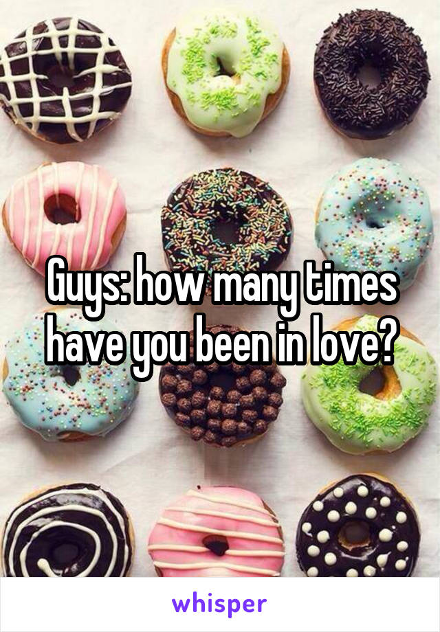 Guys: how many times have you been in love?