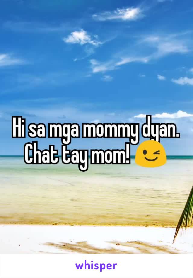 Hi sa mga mommy dyan. Chat tay mom! 😉