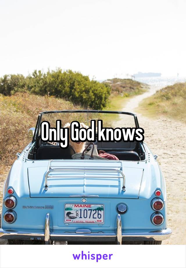 Only God knows 