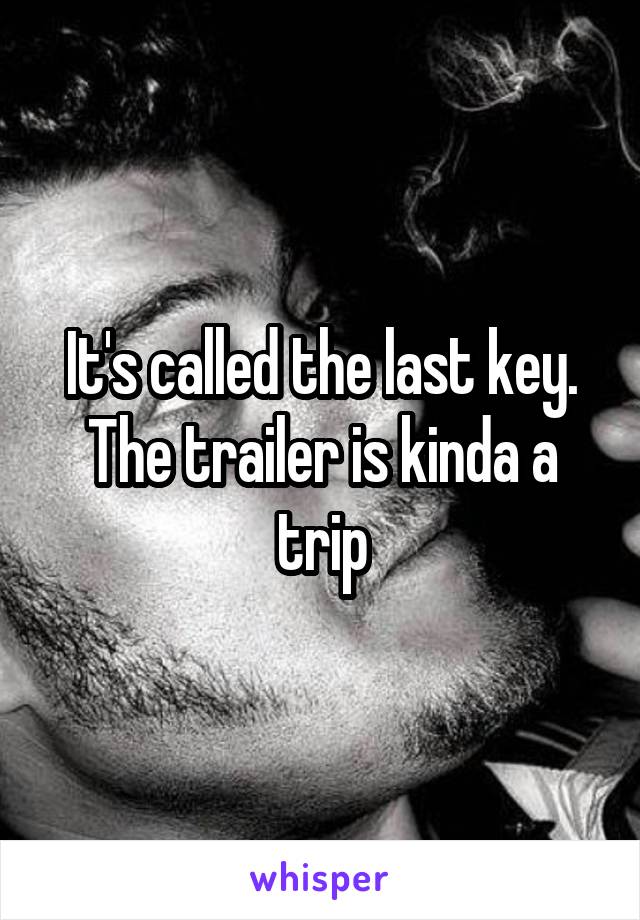 It's called the last key. The trailer is kinda a trip