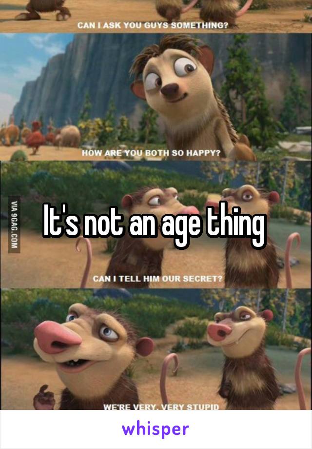 It's not an age thing 