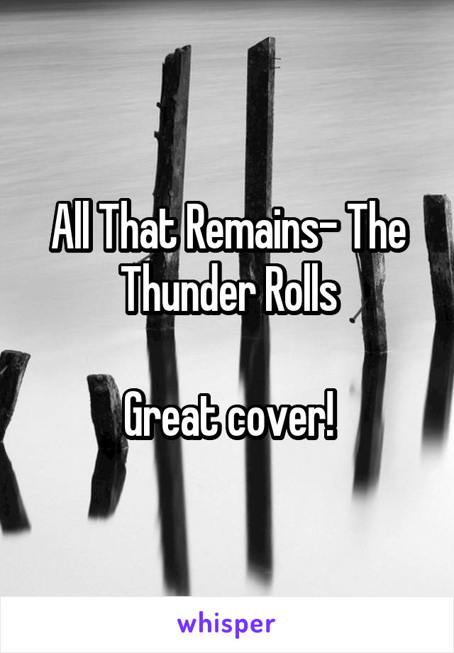 All That Remains- The Thunder Rolls

Great cover!