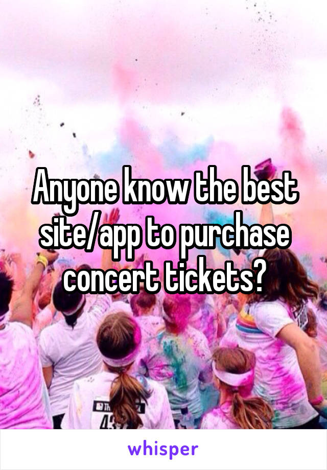 Anyone know the best site/app to purchase concert tickets?