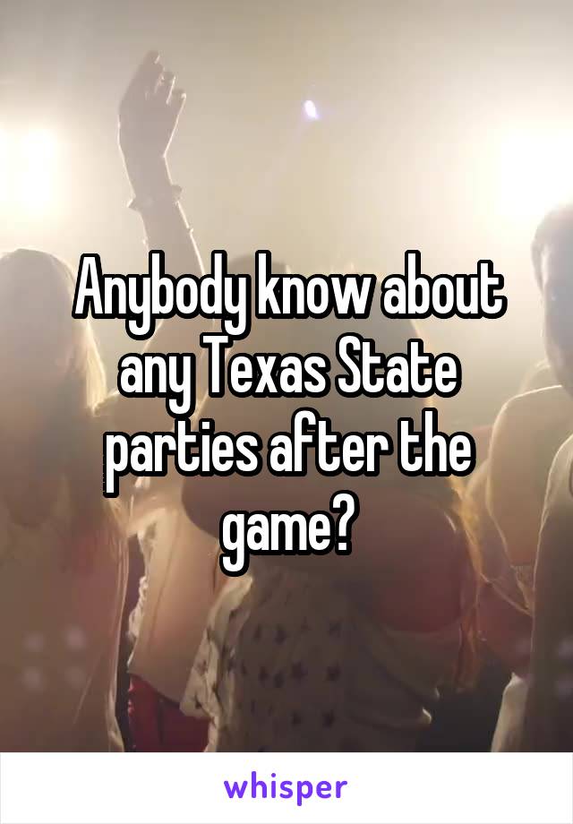 Anybody know about any Texas State parties after the game?