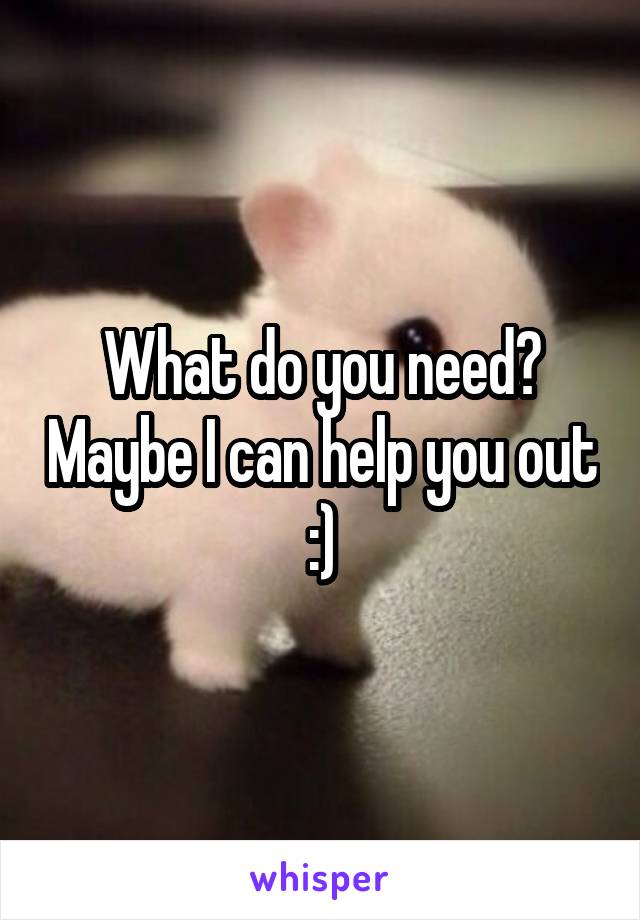 What do you need? Maybe I can help you out :)
