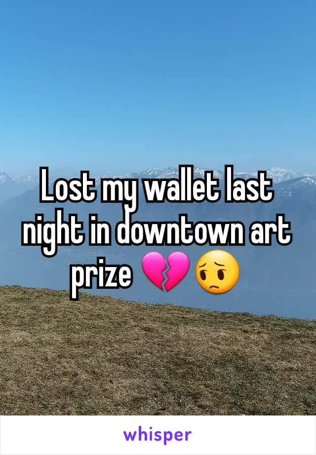 Lost my wallet last night in downtown art prize 💔😔