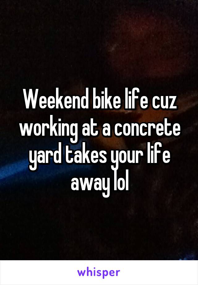 Weekend bike life cuz working at a concrete yard takes your life away lol