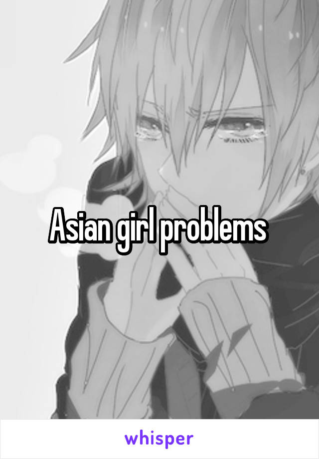 Asian girl problems 