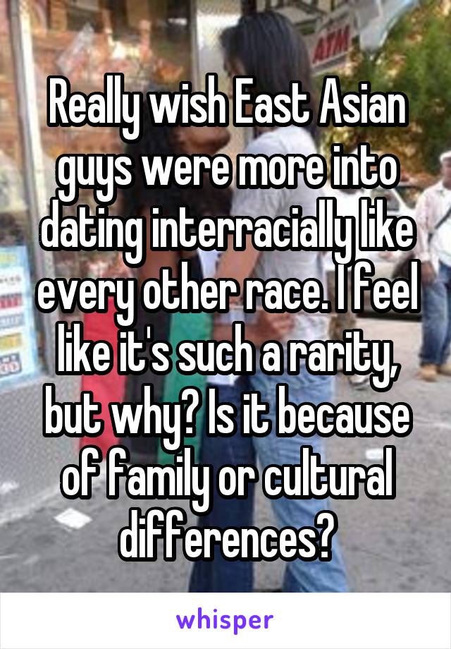 Really wish East Asian guys were more into dating interracially like every other race. I feel like it's such a rarity, but why? Is it because of family or cultural differences?