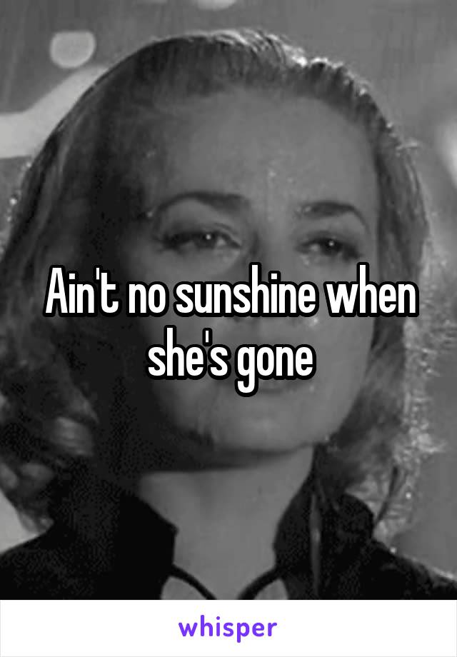 Ain't no sunshine when she's gone