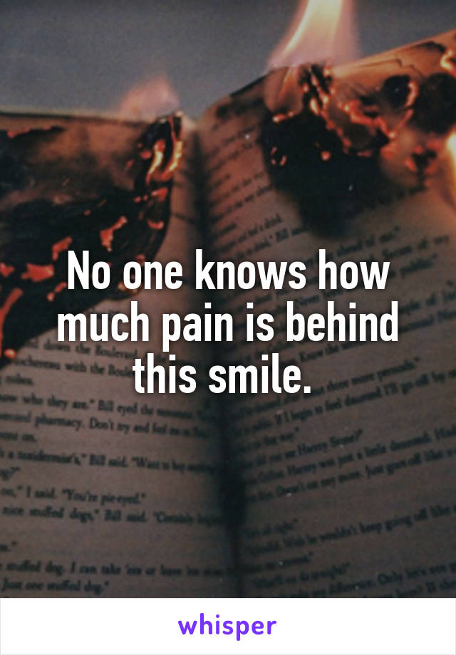 No one knows how much pain is behind this smile. 