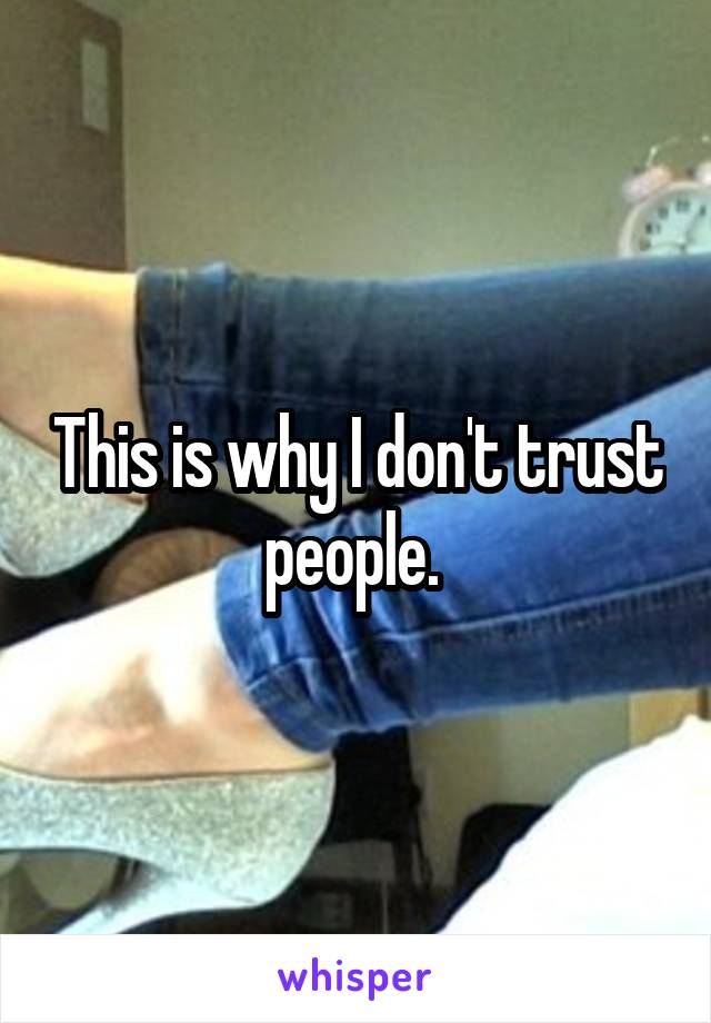 This is why I don't trust people. 
