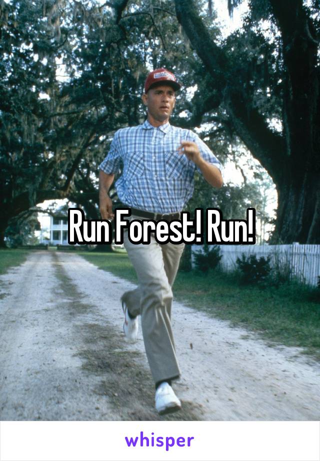 Run Forest! Run!