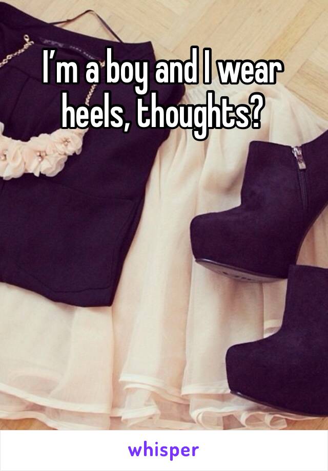 I’m a boy and I wear heels, thoughts?