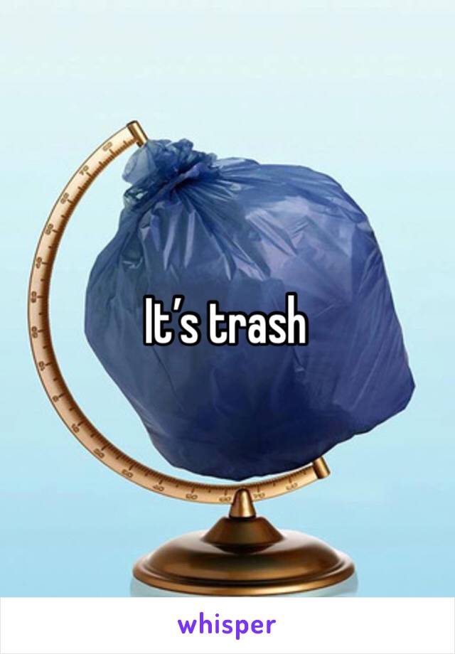 It’s trash 