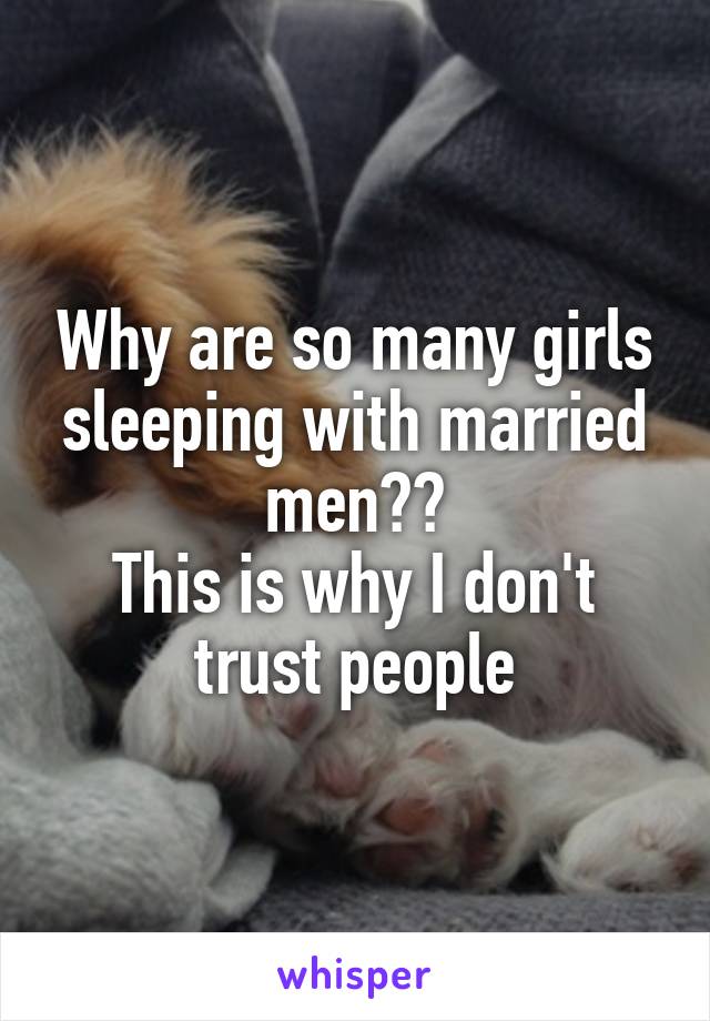 Why are so many girls sleeping with married men??
This is why I don't trust people