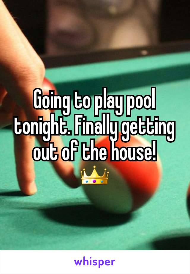 Going to play pool tonight. Finally getting out of the house!
👑