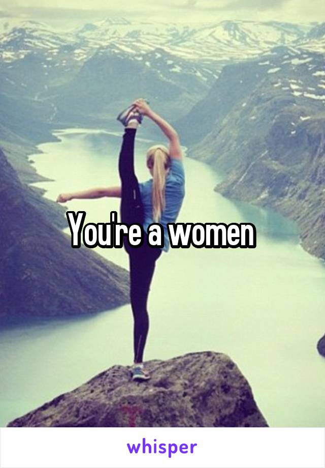 You're a women 