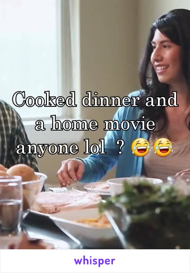Cooked dinner and a home movie anyone lol  ? 😂😂
