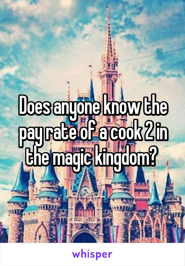 Does anyone know the pay rate of a cook 2 in the magic kingdom? 