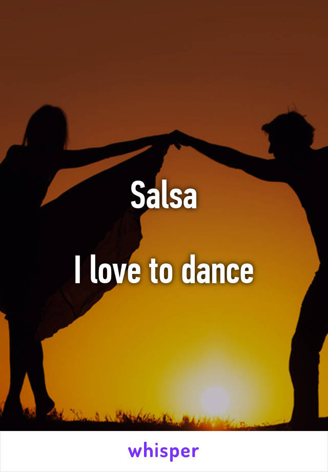 Salsa

I love to dance