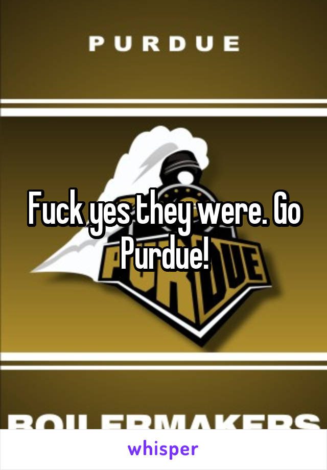 Fuck yes they were. Go Purdue!