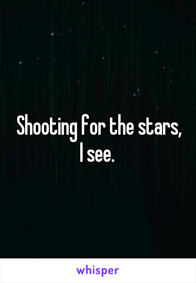 Shooting for the stars, I see. 