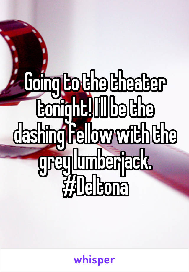 Going to the theater tonight! I'll be the dashing fellow with the grey lumberjack.
#Deltona