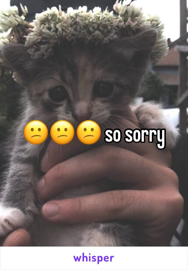 😕😕😕 so sorry