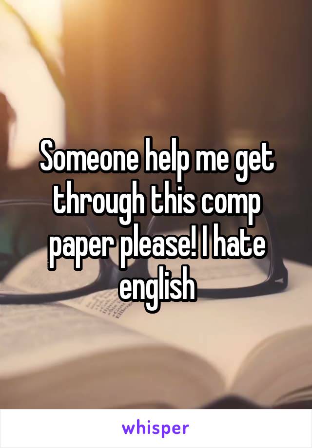 Someone help me get through this comp paper please! I hate english