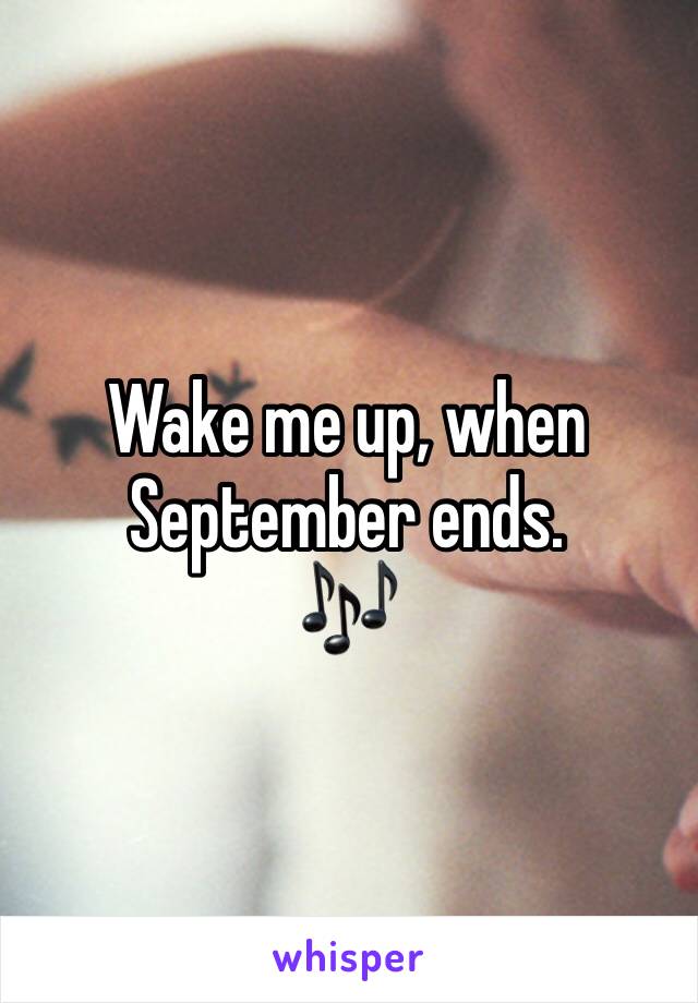 Wake me up, when September ends.
🎶