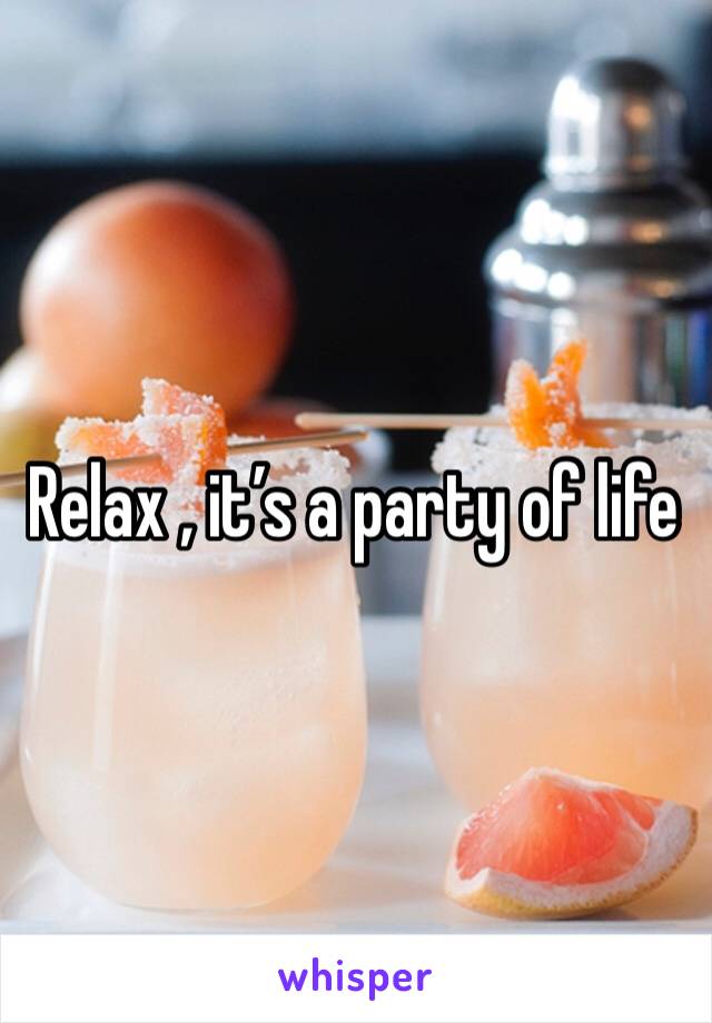 Relax , it’s a party of life 