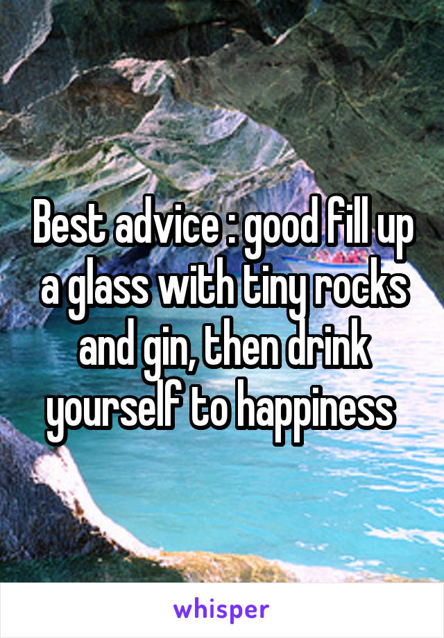 Best advice : good fill up a glass with tiny rocks and gin, then drink yourself to happiness 