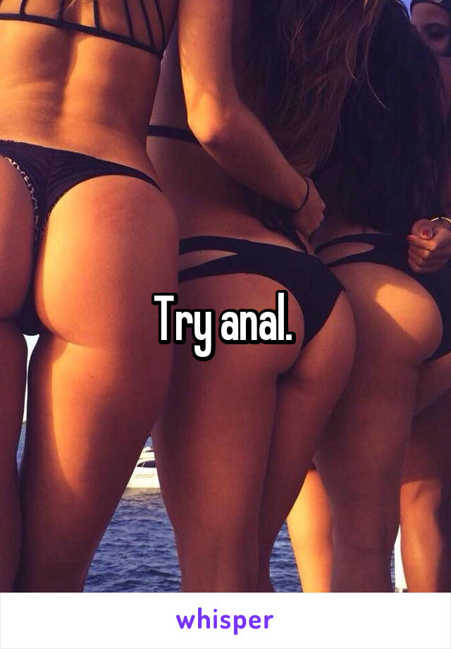 Try anal. 