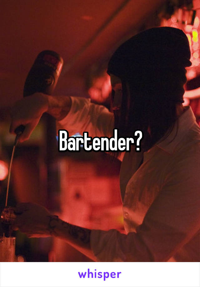 Bartender?