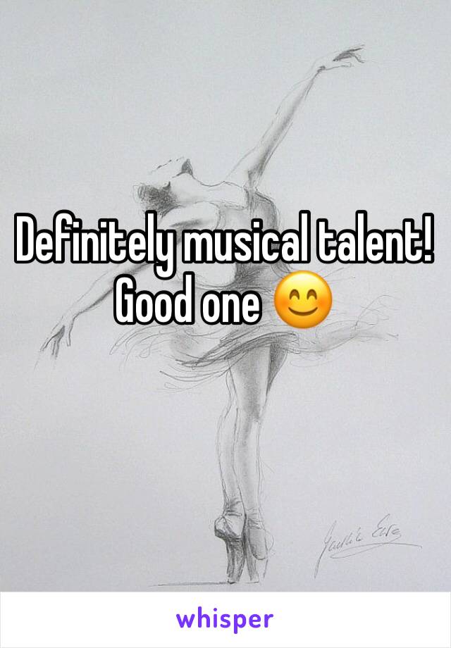 Definitely musical talent! Good one 😊